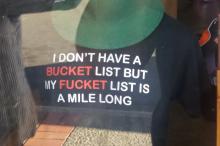 Photo, "some people have a bucket list, I ave a fucket list"